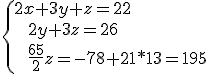 \{2x+3y+z=22\\ \quad\quad 2y+3z=26\\ \quad\quad \frac{65}{2}z=-78 +21*13=195\.